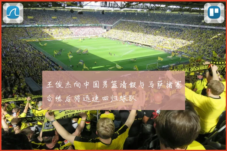 王俊杰向中国男篮请假与马萨诸塞合练后将迅速回归球队