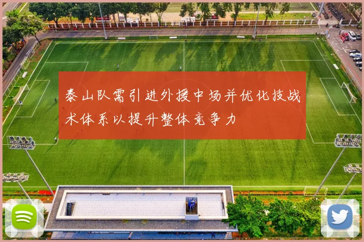 泰山队需引进外援中场并优化技战术体系以提升整体竞争力