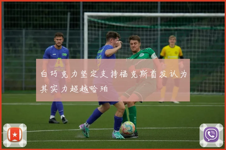 白巧克力坚定支持福克斯首发认为其实力超越哈珀